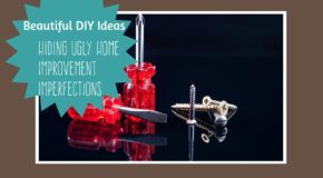 Beautiful DIY Ideas for Hiding Ugly Home Improvement Imperfections
